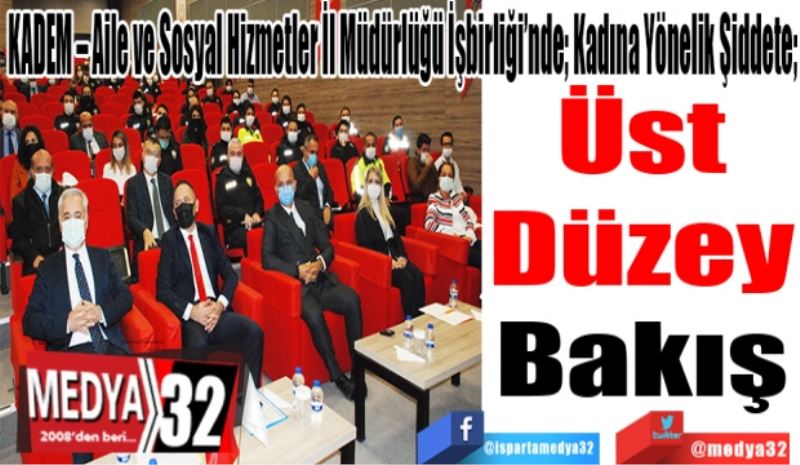 KADEM – Aile ve Sosyal Hizmetler İl Müdürlüğü İşbirliği’nde; 
Kadına Yönelik Şiddete; 
Üst Düzey Bakış 
