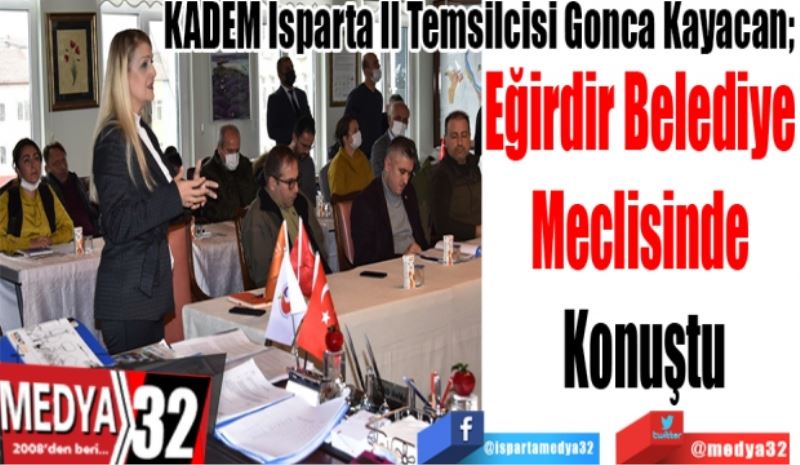 KADEM Isparta İl Temsilcisi Gonca Kayacan; 
Eğirdir Belediye 
Meclisinde 
Konuştu
