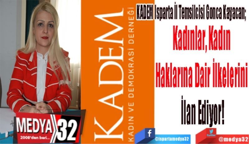 KADEM Isparta İl Temsilcisi Gonca Kayacan; 
Kadınlar, Kadın 
Haklarına Dair İlkelerini 
İlan Ediyor!
