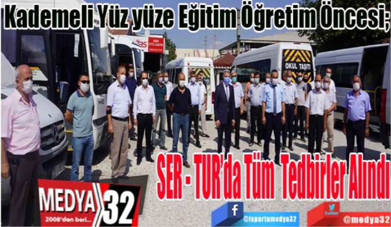 Kademeli Yüz yüze Eğitim Öğretim Öncesi; 
SER - TUR’da Tüm 
Tedbirler Alındı
