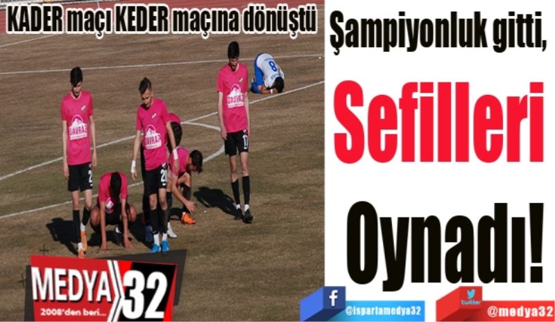 KADER maçı
KEDER maçına dönüştü 
Şampiyonluk gitti, 
Sefilleri 
Oynadı!
