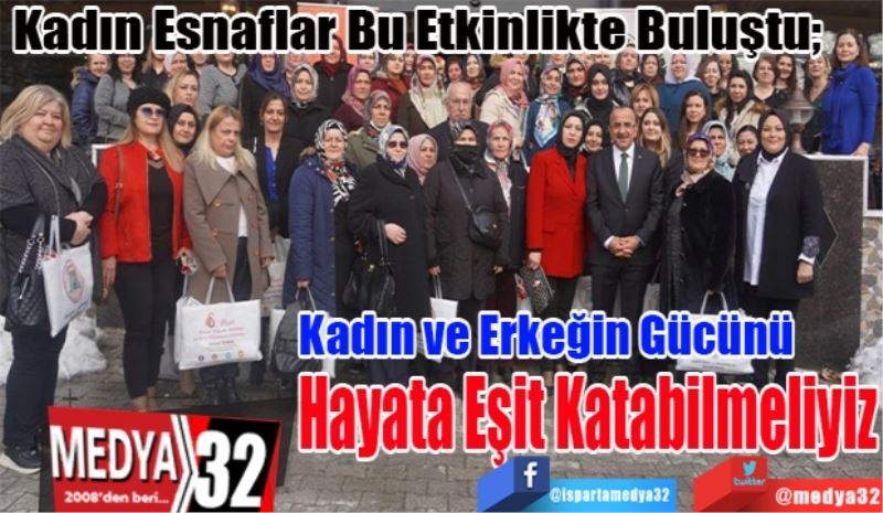 Kadın Esnaflar Bu Etkinlikte Buluştu;
Kadın ve Erkeğin Gücünü 
Hayata Eşit Katabilmeliyiz
