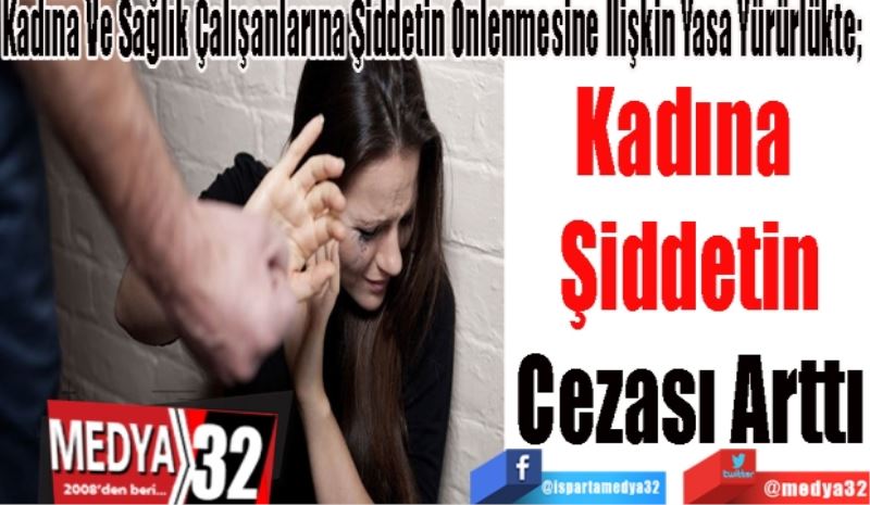 Kadına Ve Sağlık Çalışanlarına Şiddetin Önlenmesine İlişkin Yasa Yürürlükte; 
Kadına 
Şiddetin
Cezası Arttı 
