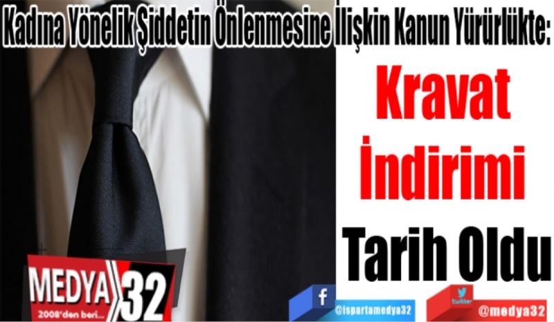 Kadına Yönelik Şiddetin Önlenmesine İlişkin Kanun Yürürlükte: 
Kravat 
İndirimi 
Tarih Oldu
