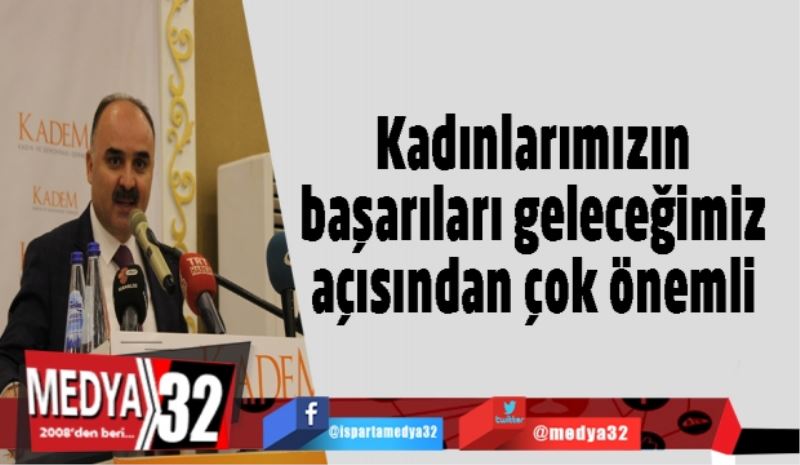 Kadınlarımızın başarıları geleceğimiz açısından çok önemli 