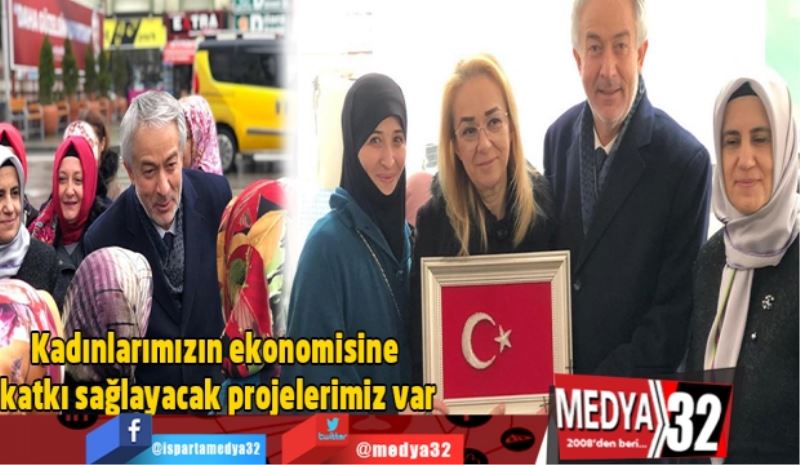 Kadınlarımızın ekonomisine katkı sağlayacak projelerimiz var