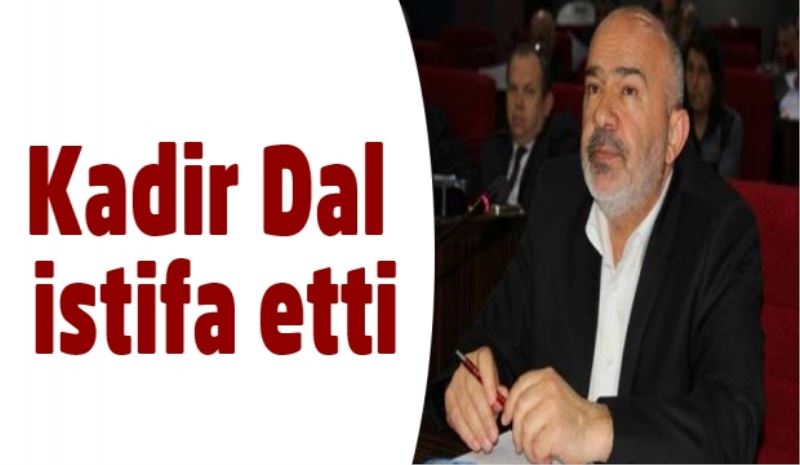 Kadir Dal istifa etti