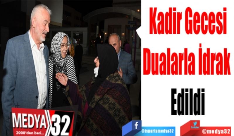 Kadir Gecesi
Dualarla İdrak 
Edildi 
