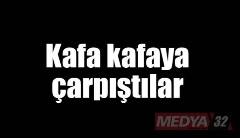 Kafa kafaya çarpıştılar