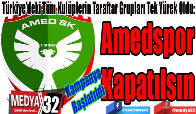 Kampanya 
Başlatıldı 
Türkiye’deki Tüm Kulüplerin Taraftar Grupları Tek Yürek Oldu: 
Amedspor
Kapatılsın
