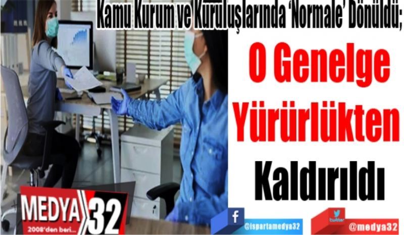 Kamu Kurum ve Kuruluşlarında ‘Normale’ Dönüldü; 
O Genelge
Yürürlükten 
Kaldırıldı 
