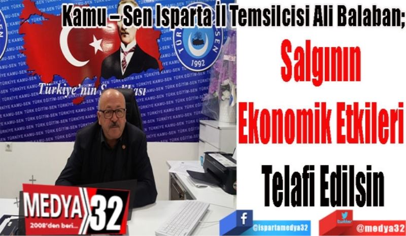 Kamu – Sen Isparta İl Temsilcisi Ali Balaban; 
Salgının 
Ekonomik Etkileri 
Telafi Edilsin
