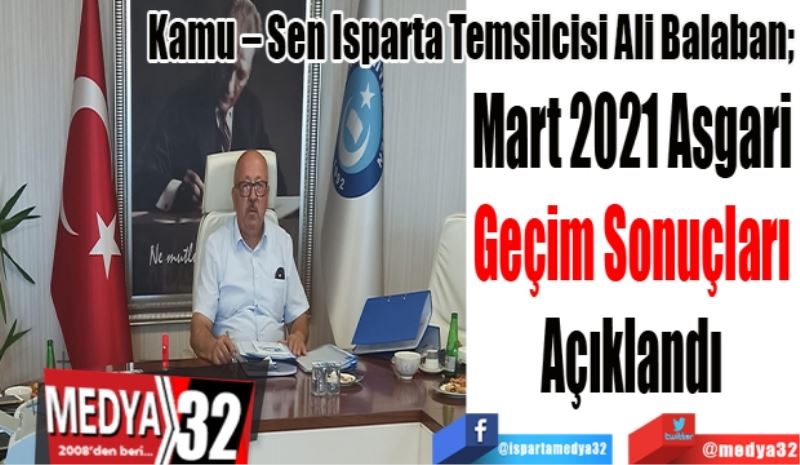Kamu – Sen Isparta Temsilcisi Ali Balaban; 
Mart 2021 Asgari 
Geçim Sonuçları 
Açıklandı 
