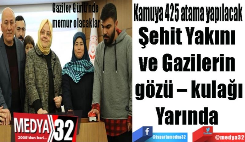 Kamuya 425 atama yapılacak 
Şehit Yakını 
ve Gazilerin 
gözü – kulağı
Yarında 
