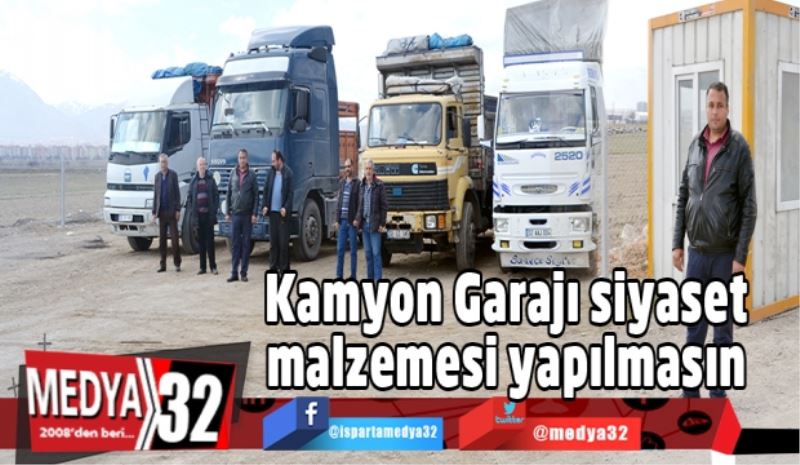 Kamyon Garajı siyaset malzemesi yapılmasın 