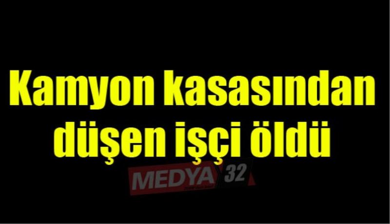 Kamyon kasasından düşen işçi öldü 