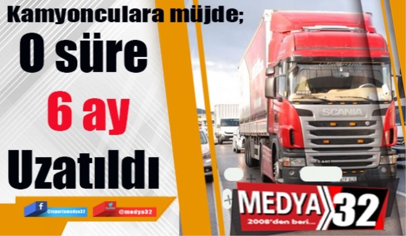 Kamyonculara müjde; 
O süre 
6 ay
Uzatıldı 
