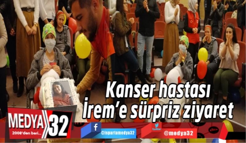 Kanser hastası İrem’e sürpriz ziyaret 