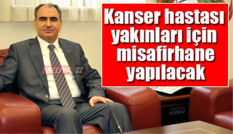 Kanser hastası yakınları için misafirhane yapılacak 