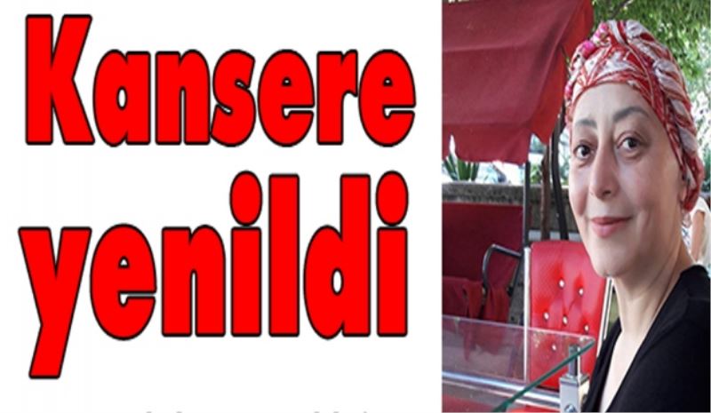 Kansere yenildi