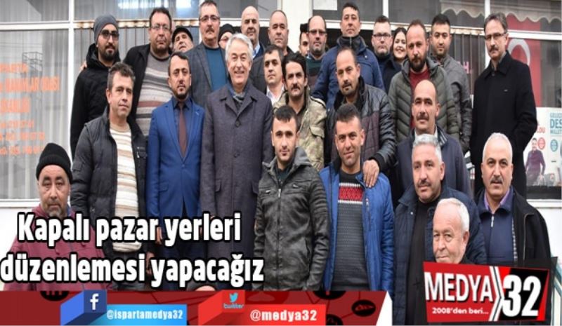 Kapalı pazar yerleri düzenlemesi yapacağız