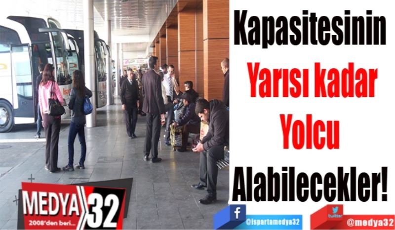 Kapasitesinin 
Yarısı kadar
Yolcu 
Alabilecekler! 
