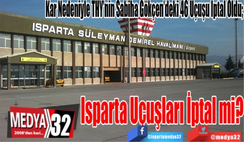 
Kar Nedeniyle THY’nin Sabiha Gökçen’deki 46 Uçuşu İptal Oldu; 
Isparta 
Uçuşları
İptal mi? 
