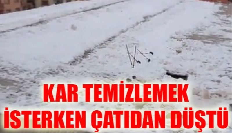 Kar temizlemek isterken çatıdan düştü