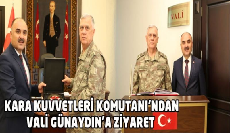 KARA KUVVETLERİ KOMUTANI’NDAN VALİ GÜNAYDIN’A ZİYARET 