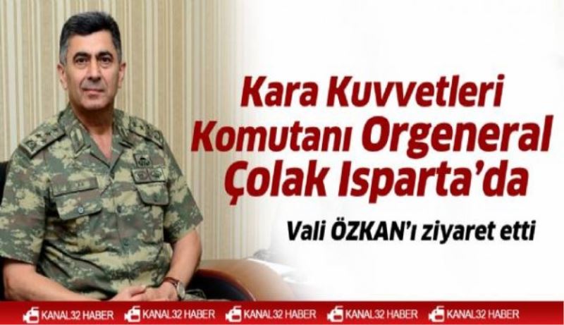 Kara Kuvvetleri Komutanı Orgeneral Çolak Isparta’da