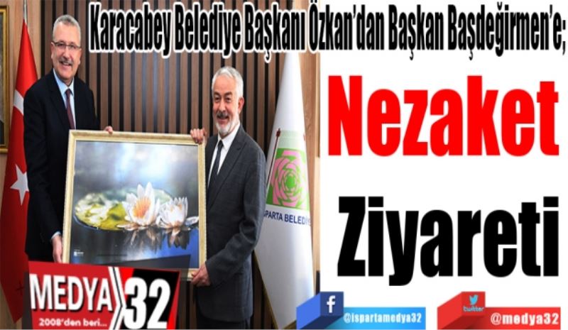 Karacabey Belediye Başkanı Özkan’dan Başkan Başdeğirmen’e; 
Nezaket 
Ziyareti
