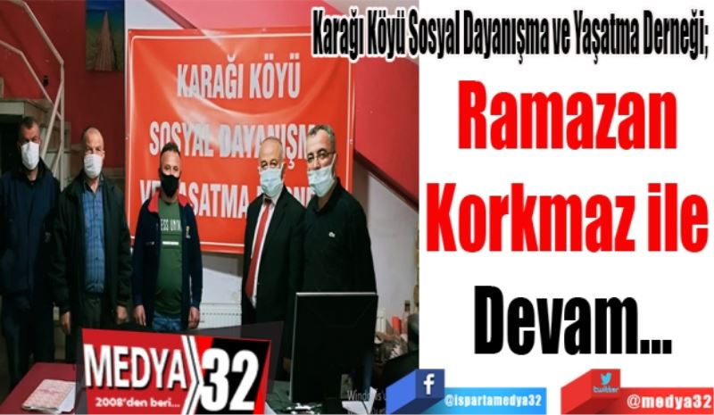 Karağı Köyü Sosyal Dayanışma ve Yaşatma Derneği; 
Ramazan 
Korkmaz ile 
Devam…
