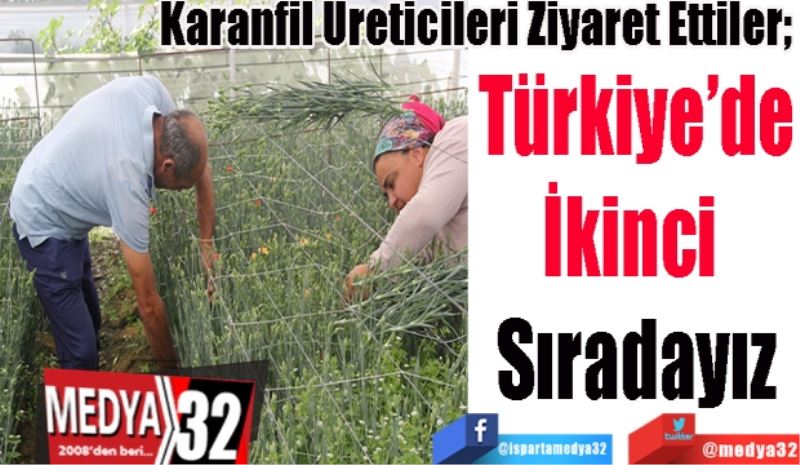 Karanfil Üreticileri Ziyaret Ettiler; 
Türkiye’de
İkinci 
Sıradayız 
