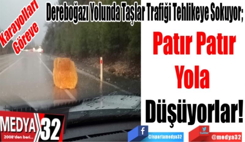 Karayolları
Göreve
Dereboğazı Yolunda Taşlar Trafiği Tehlikeye Sokuyor;  
Patır Patır
Yola 
Düşüyorlar! 
