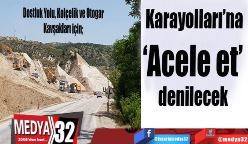 Karayolları’na 
‘Acele et’ 
denilecek 
