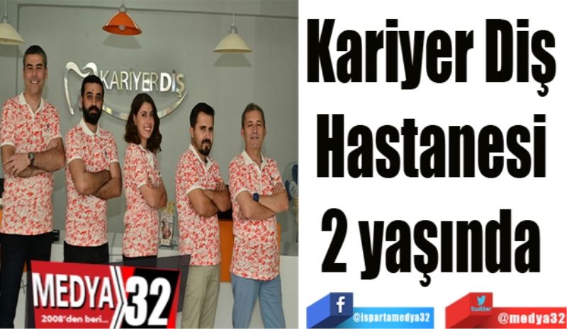 Kariyer Diş 
Hastanesi 
2 yaşında 
