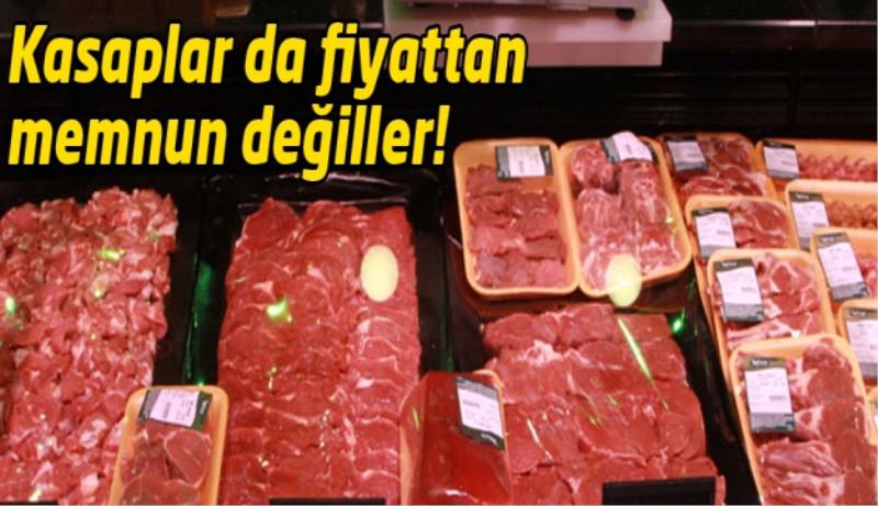 Kasaplar da fiyattan memnun değiller!