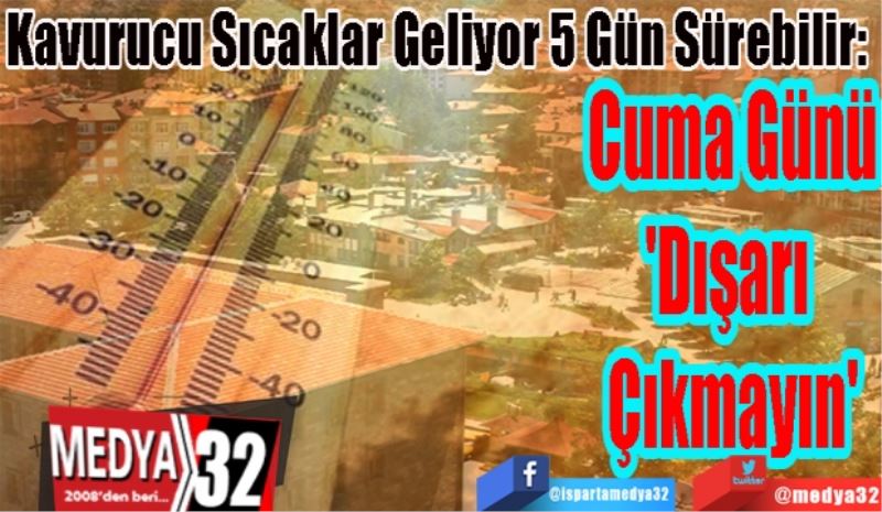 Kavurucu Sıcaklar Geliyor 5 Gün Sürebilir: 
Cuma Günü
