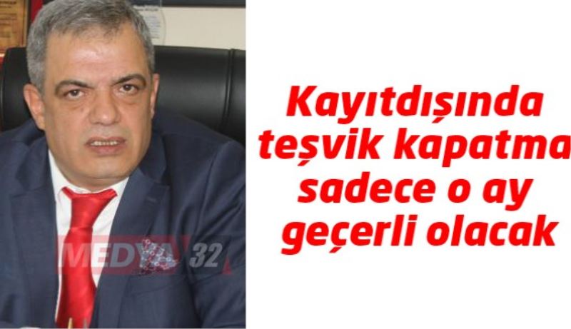 Kayıtdışında teşvik kapatma sadece o ay geçerli olacak