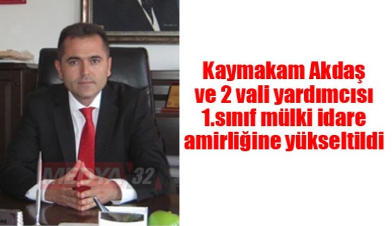 Kaymakam Akdaş ve 2 Vali Yardımcısı 1.sınıf mülki idare amirliğine yükseltildi