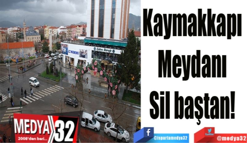 Kaymakkapı 
Meydanı 
Sil baştan! 
