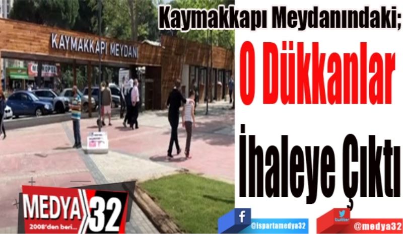 Kaymakkapı Meydanındaki;
O Dükkanlar 
İhaleye Çıktı
