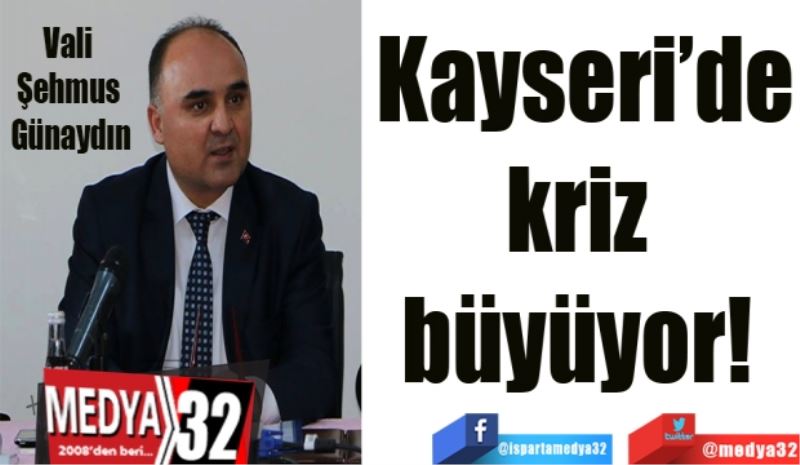 Kayseri’de
kriz 
büyüyor! 

