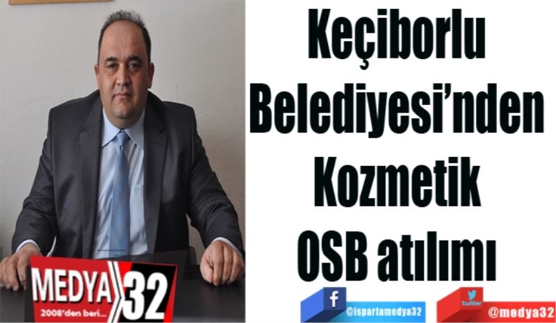 Keçiborlu 
Belediyesi’nden 
Kozmetik 
OSB atılımı 
