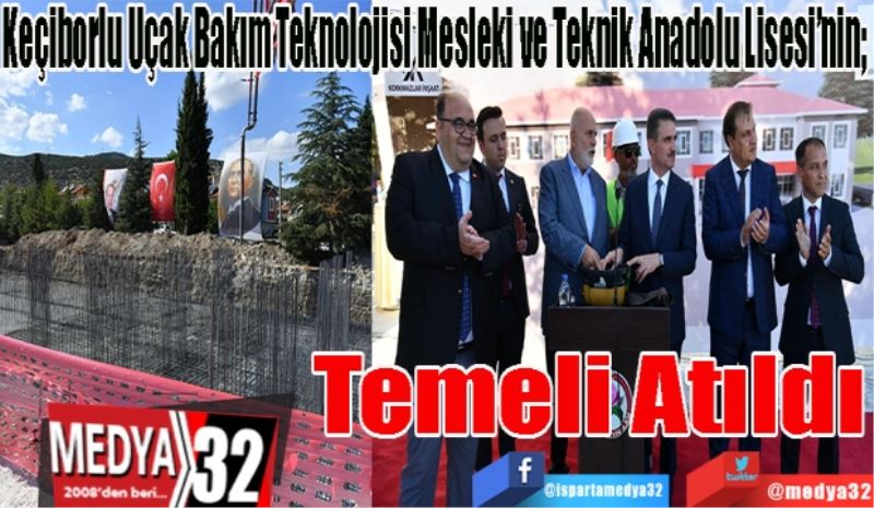 Keçiborlu Uçak Bakım Teknolojisi Mesleki ve Teknik Anadolu Lisesi’nin;  Temeli 
Atıldı
