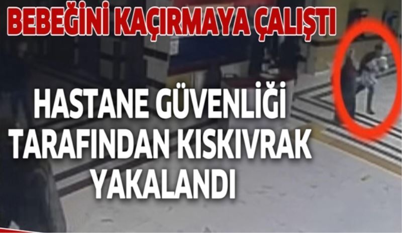 Kendi bebeğini hastaneden kaçırma girişimi saniye saniye kamerada