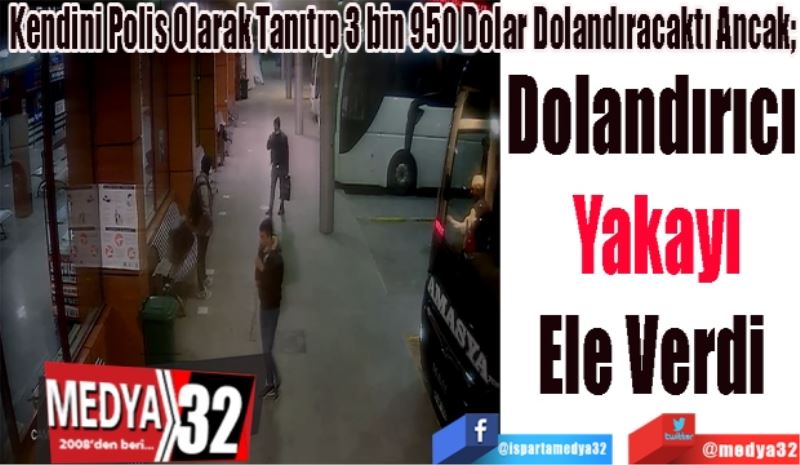 Kendini Polis Olarak Tanıtıp 3 bin 950 Dolar Dolandıracaktı Ancak; 
Dolandırıcı 
Yakayı
Ele Verdi 
