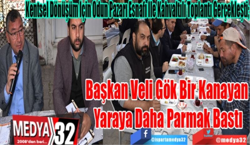 Kentsel Dönüşüm İçin Odun Pazarı Esnafı İle Kahvaltılı Toplantı Gerçekleşti; 
Başkan Veli Gök 
Bir Kanayan Yaraya 
Daha Parmak Bastı
