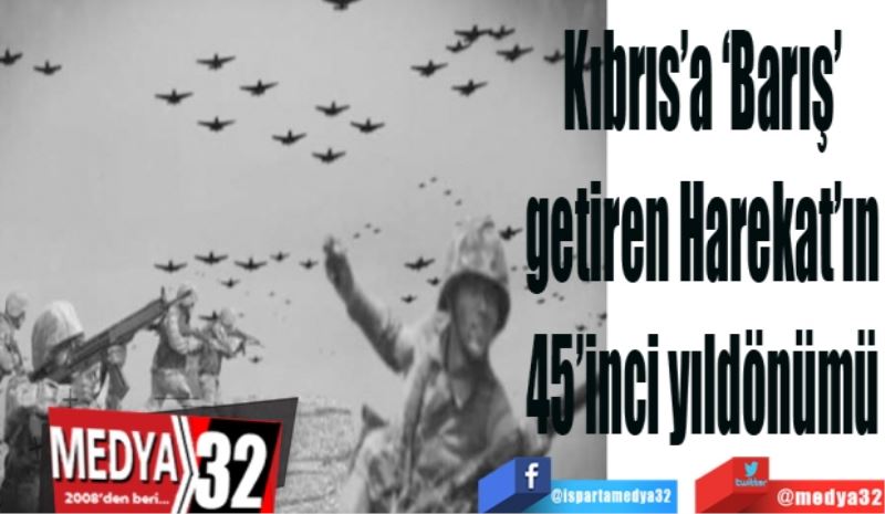 Kıbrıs’a ‘Barış’ 
getiren Harekat’ın 
45’inci yıldönümü 
