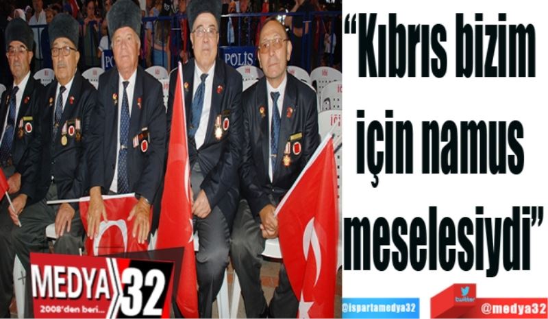 “Kıbrıs bizim 
için namus 
meselesiydi”
